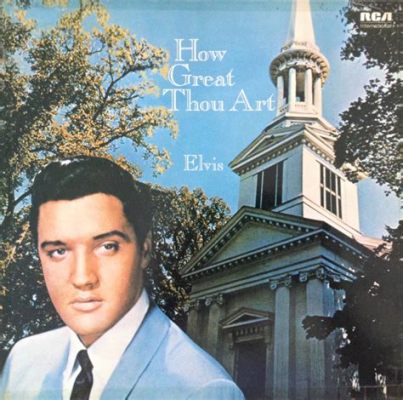 elvis presley how great thou art, and the cosmic dance of timeless melodies